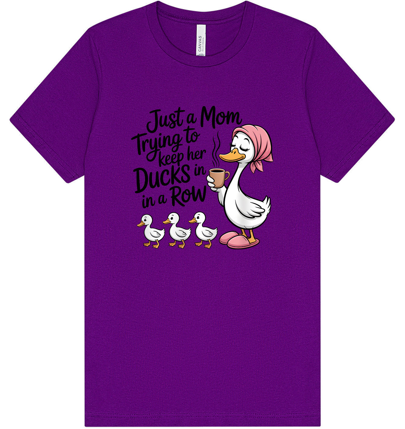 Just a Mom Trying To Keep Her Ducks... Adult Bella Canvas Shirt