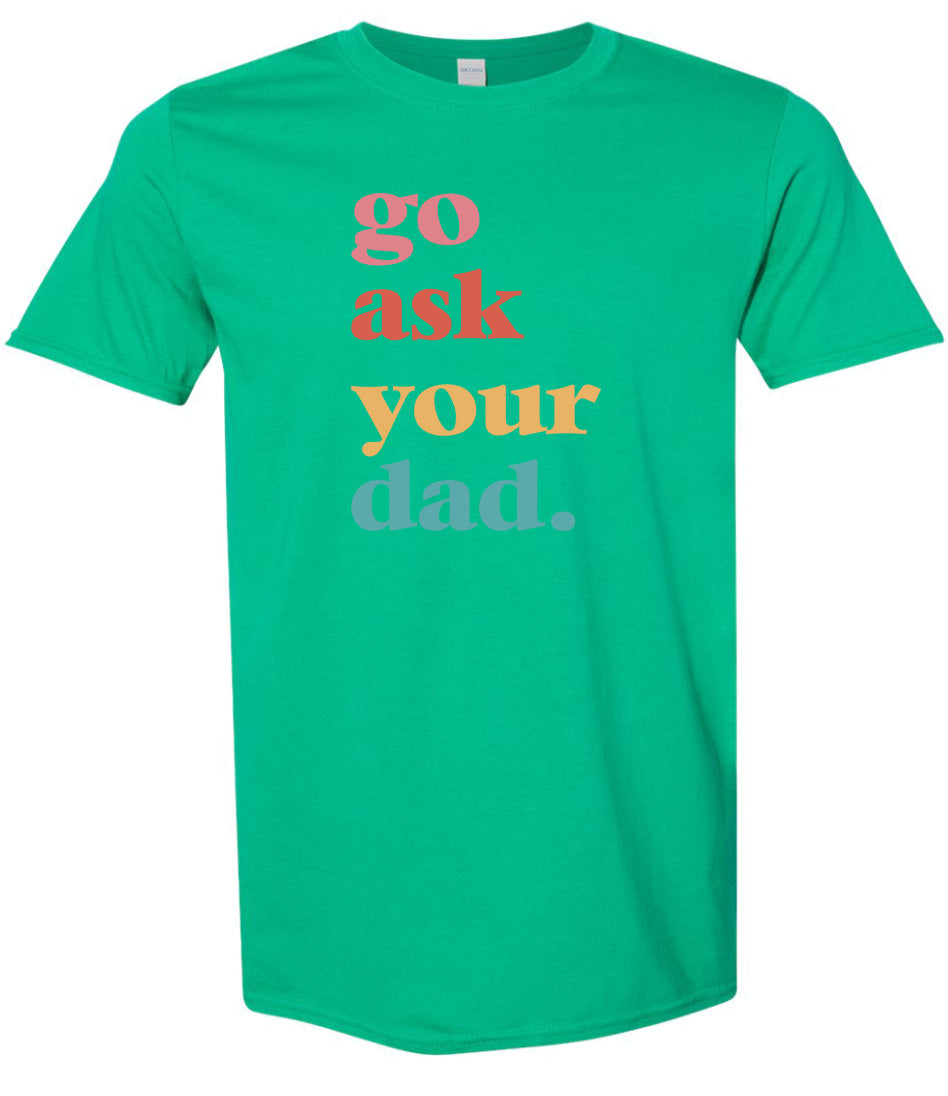 Go Ask Your Dad Adult Gildan Soft Shirt