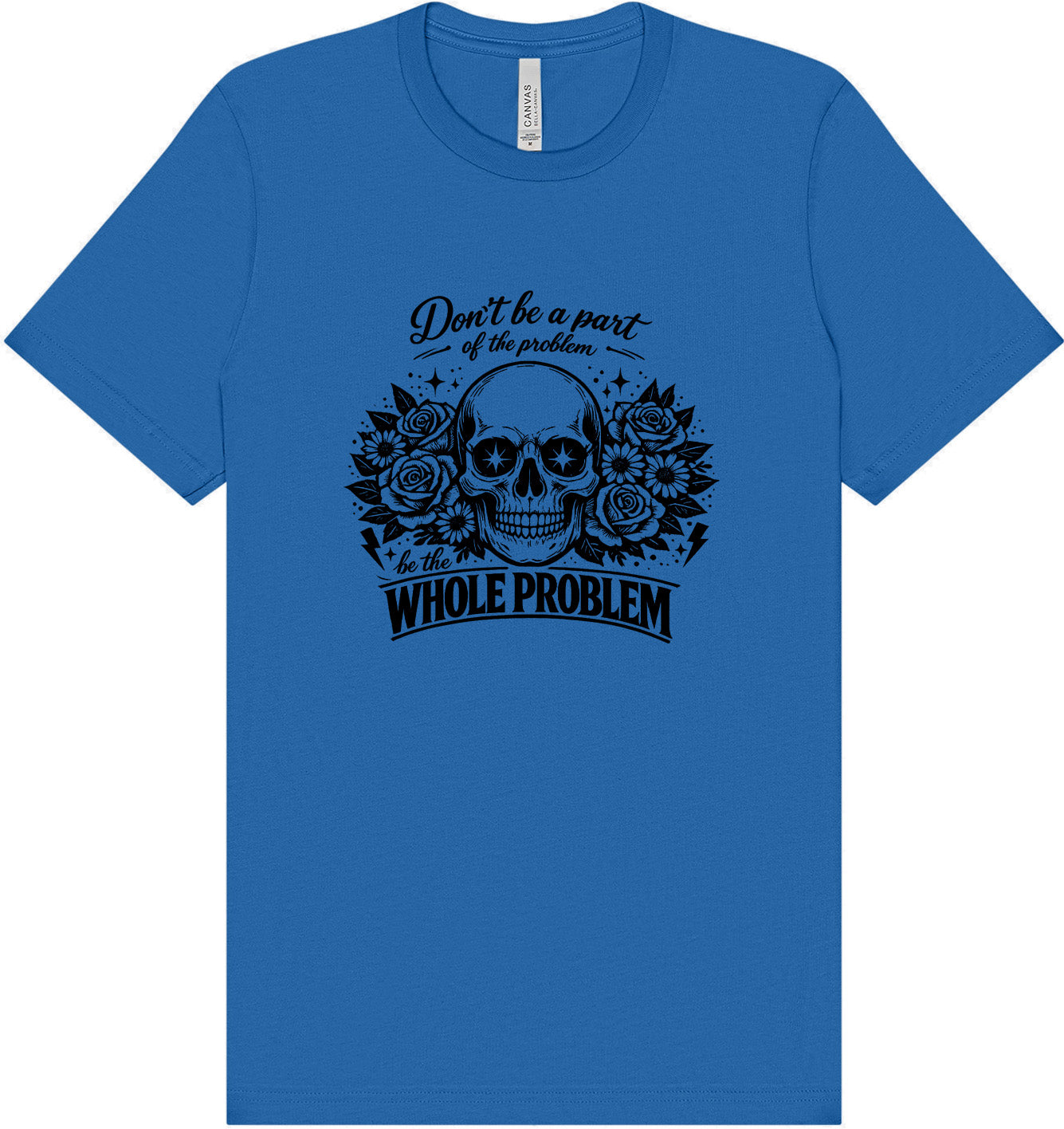 Be the Whole Problem Adult Bella Canvas Shirt