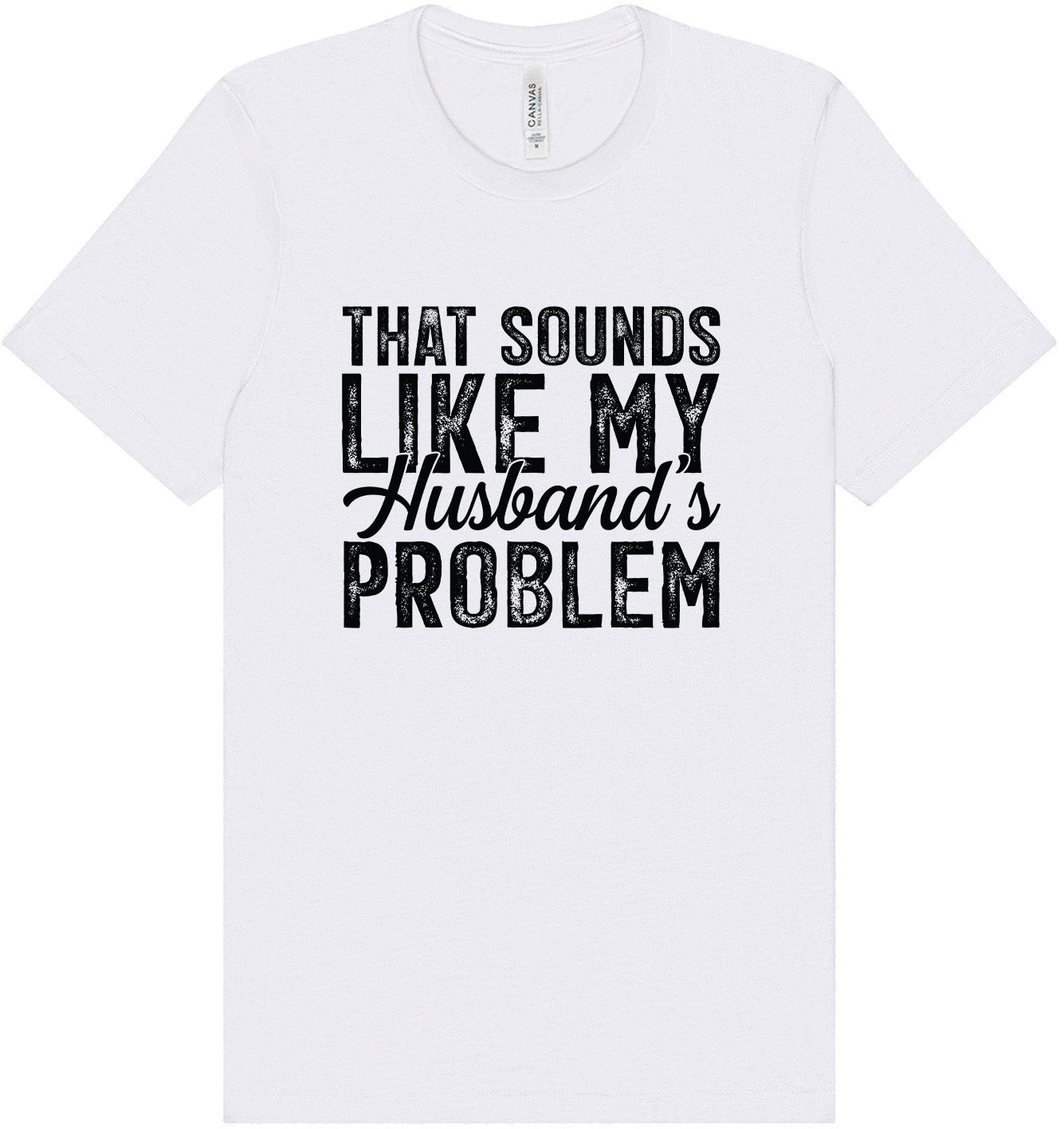 Sounds like My Husbands Problem Adult Bella Canvas Shirt
