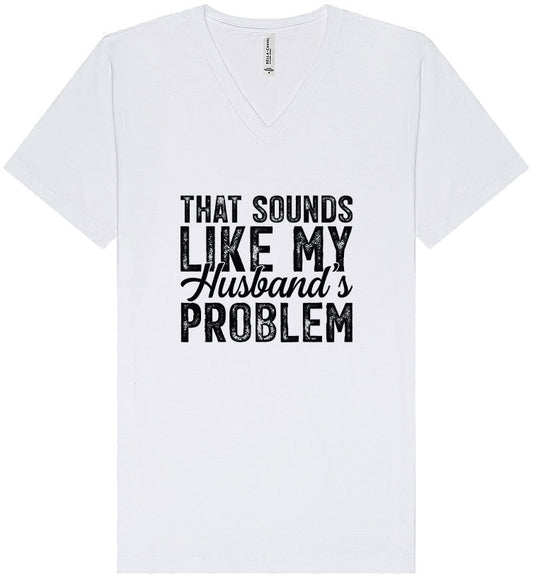 Sounds like My Husbands Problem Unisex V-Neck Shirt