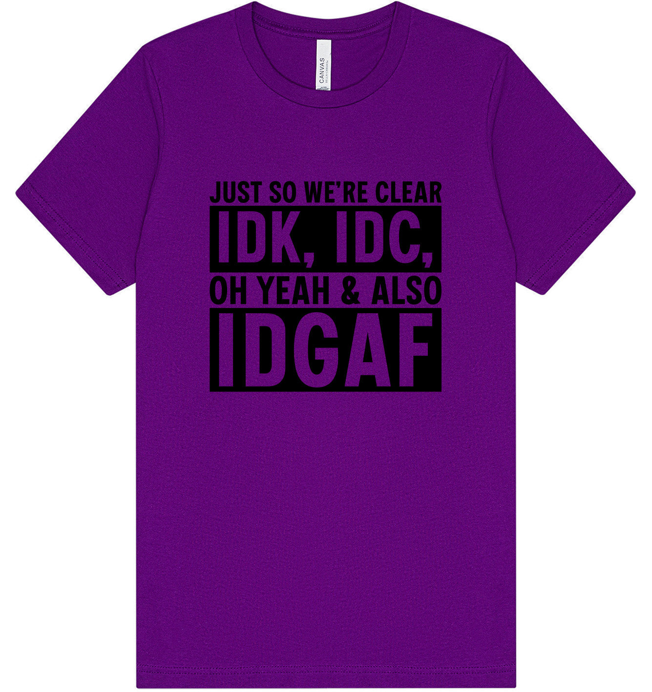 IDK, IDC, IDGAF Adult Bella Canvas Shirt