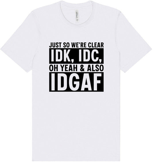 IDK, IDC, IDGAF Adult Bella Canvas Shirt