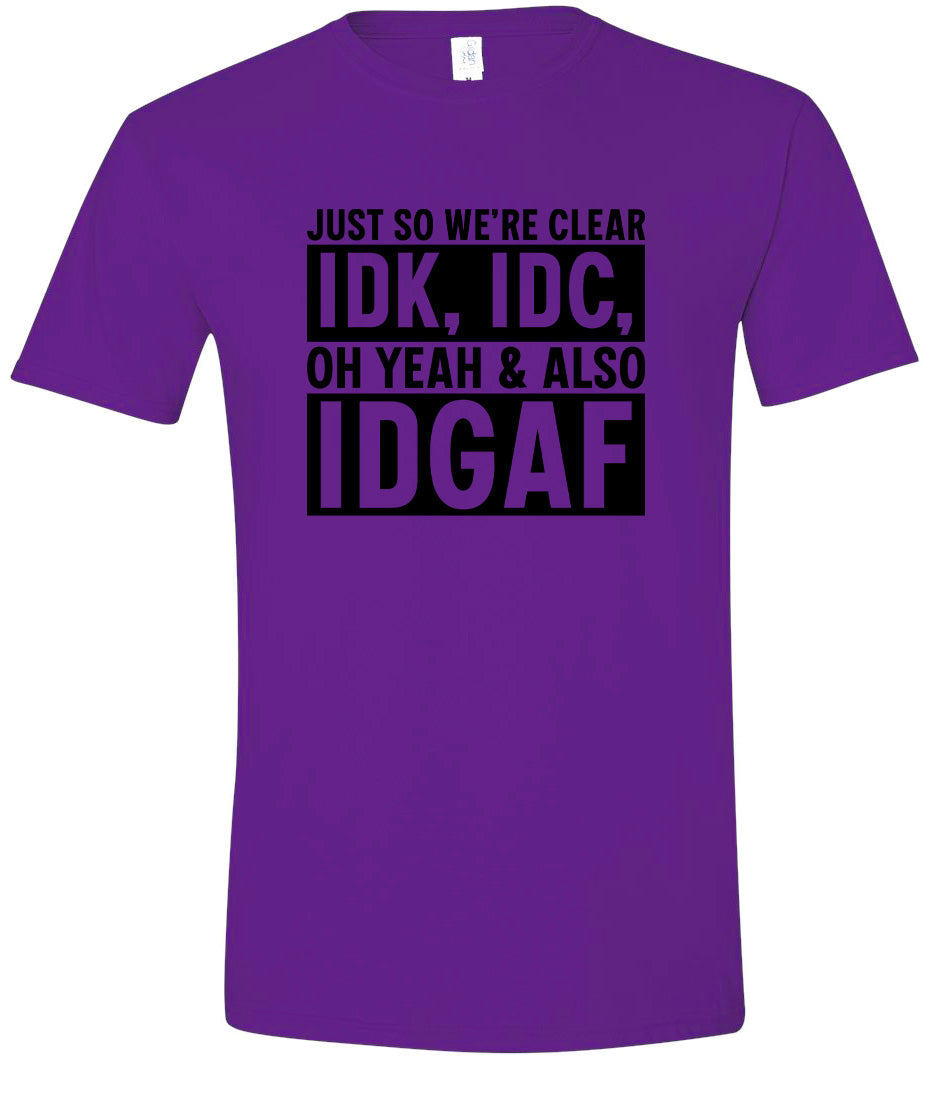 IDK, IDC, IDGAF Adult Gildan Soft Shirt