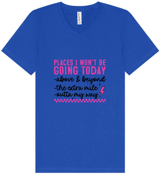 Places I Won't Be Going Today... Unisex V-Neck Shirt