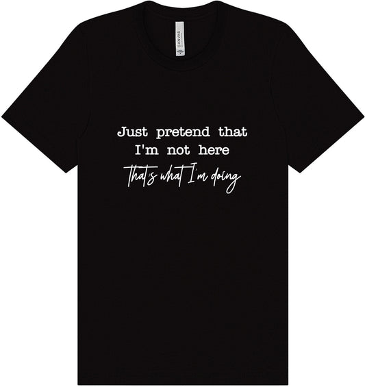 Just Pretend I'm Not Here Adult Bella Canvas Shirt