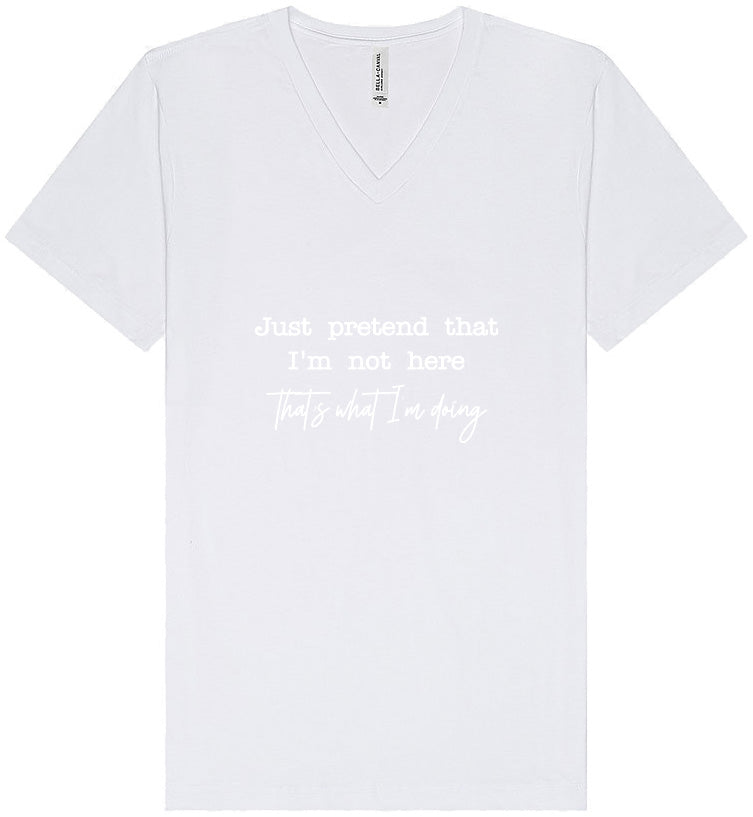 Just Pretend I'm Not Here Unisex V-Neck Shirt