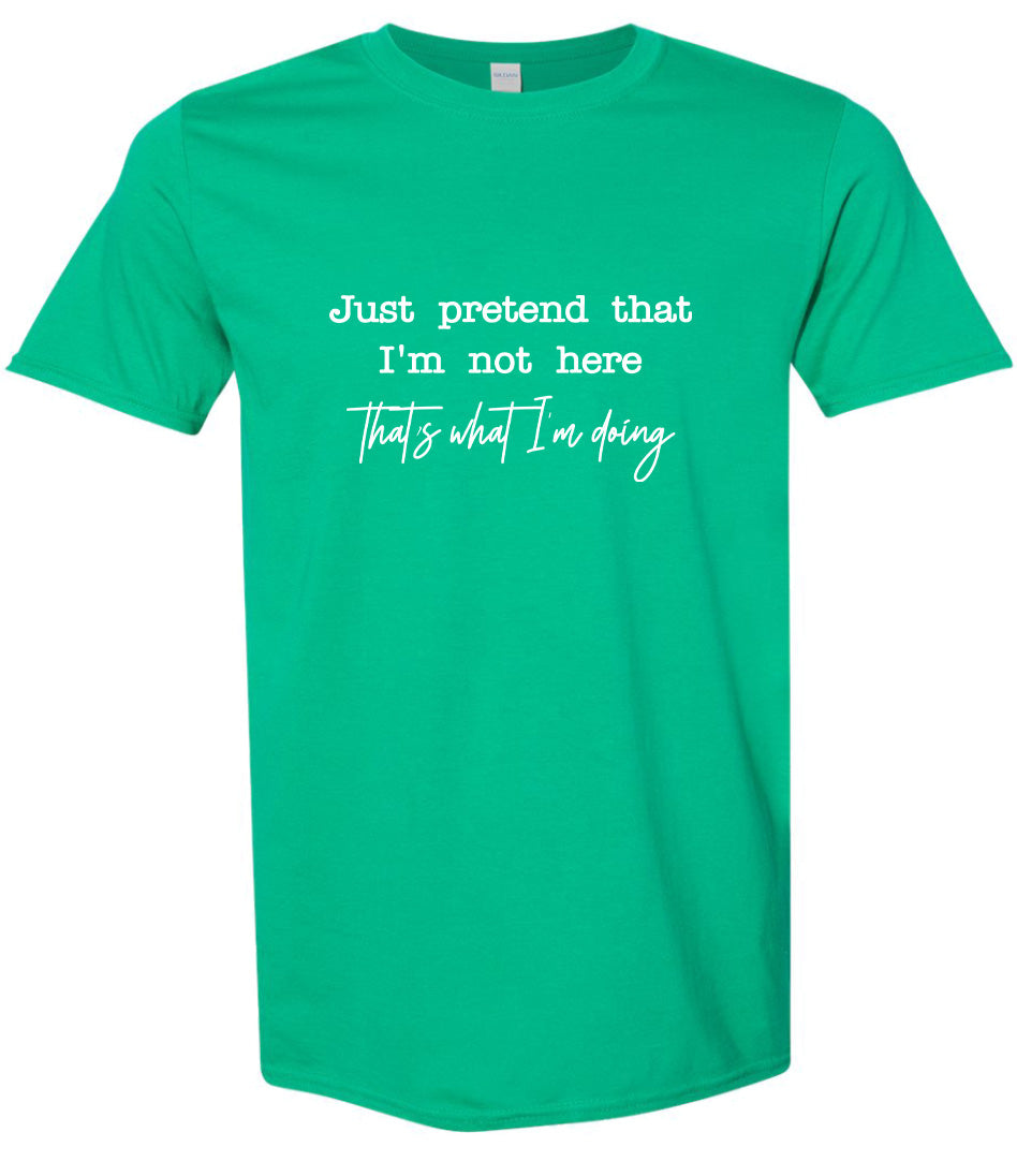Just Pretend I'm Not Here Adult Gildan Soft Shirt