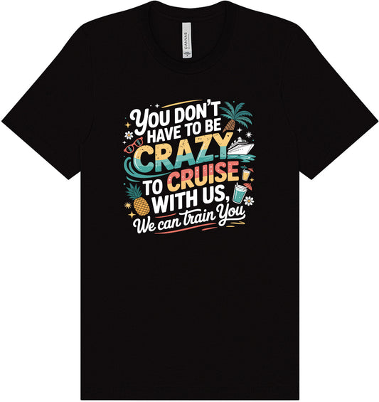 You Don't Have to Be Crazy to Cruise Adult Bella Canvas Shirt