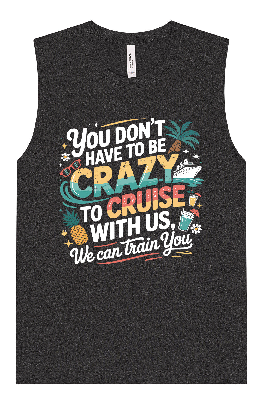 You Don't Have to Be Crazy to Cruise Muscle Tank