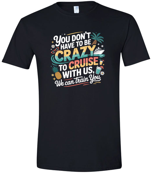 You Don't Have to Be Crazy to Cruise Adult Gildan Soft Shirt