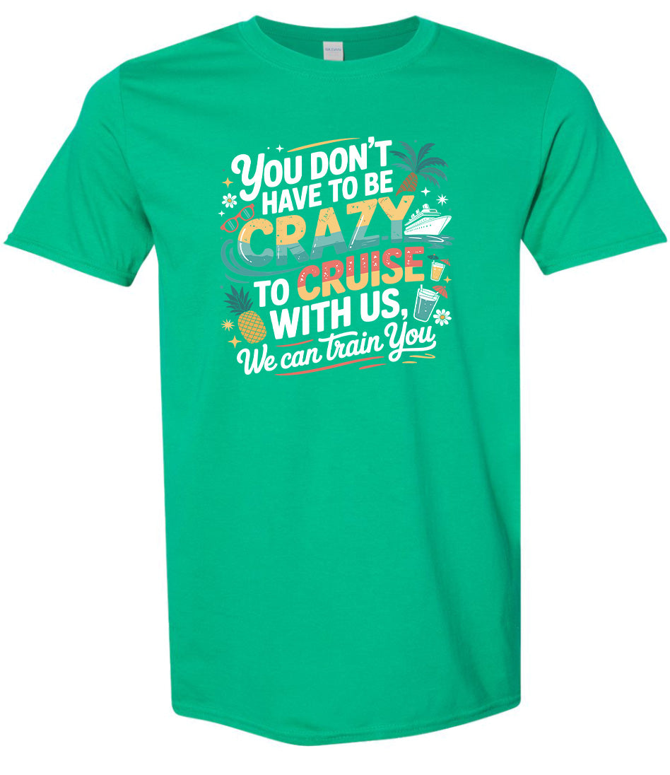 You Don't Have to Be Crazy to Cruise Adult Gildan Soft Shirt
