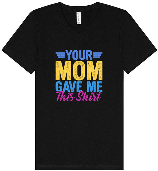 Your Mom Gave Me This Shirt Unisex V-Neck Shirt