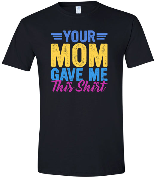 Your Mom Gave Me This Shirt Adult Gildan Soft Shirt