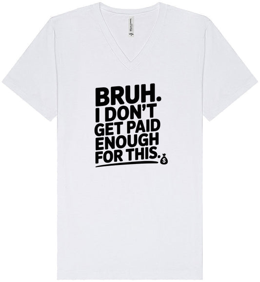 Bruh I Don't Get Paid Enough Unisex V-Neck Shirt