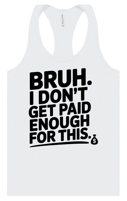 Bruh I Don't Get Paid Enough Women's Racerback Tank