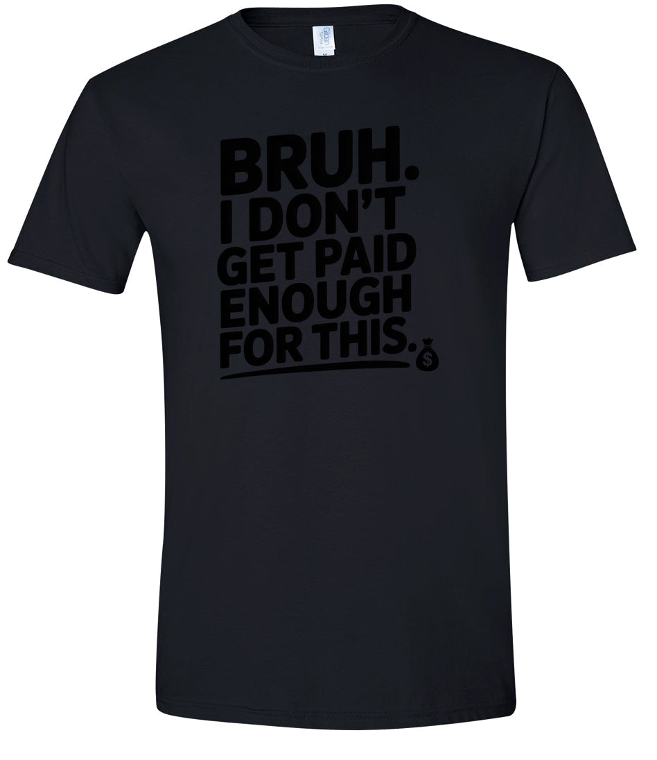 Bruh I Don't Get Paid Enough Adult Gildan Soft Shirt