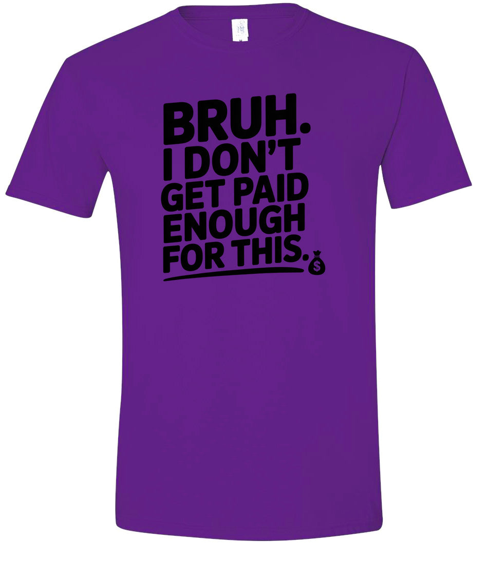 Bruh I Don't Get Paid Enough Adult Gildan Soft Shirt