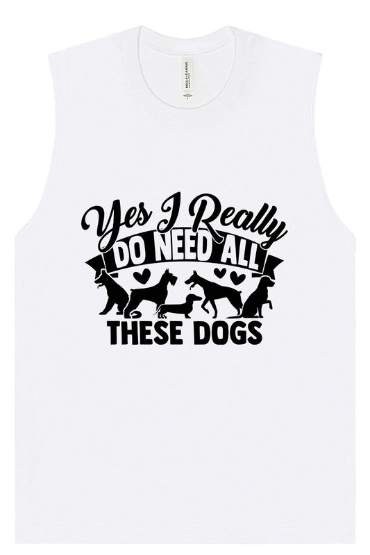 Really Do Need All These Dogs Muscle Tank