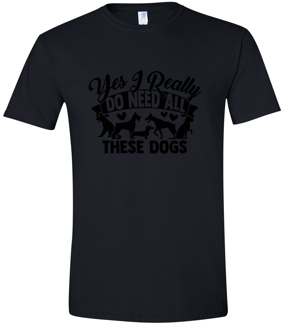 Really Do Need All These Dogs Adult Gildan Soft Shirt