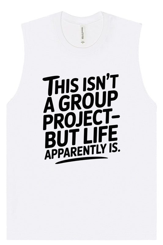 Life is a Group Project Muscle Tank