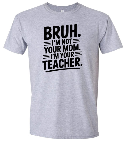 Bruh Not Your Mom  Adult Gildan Soft Shirt
