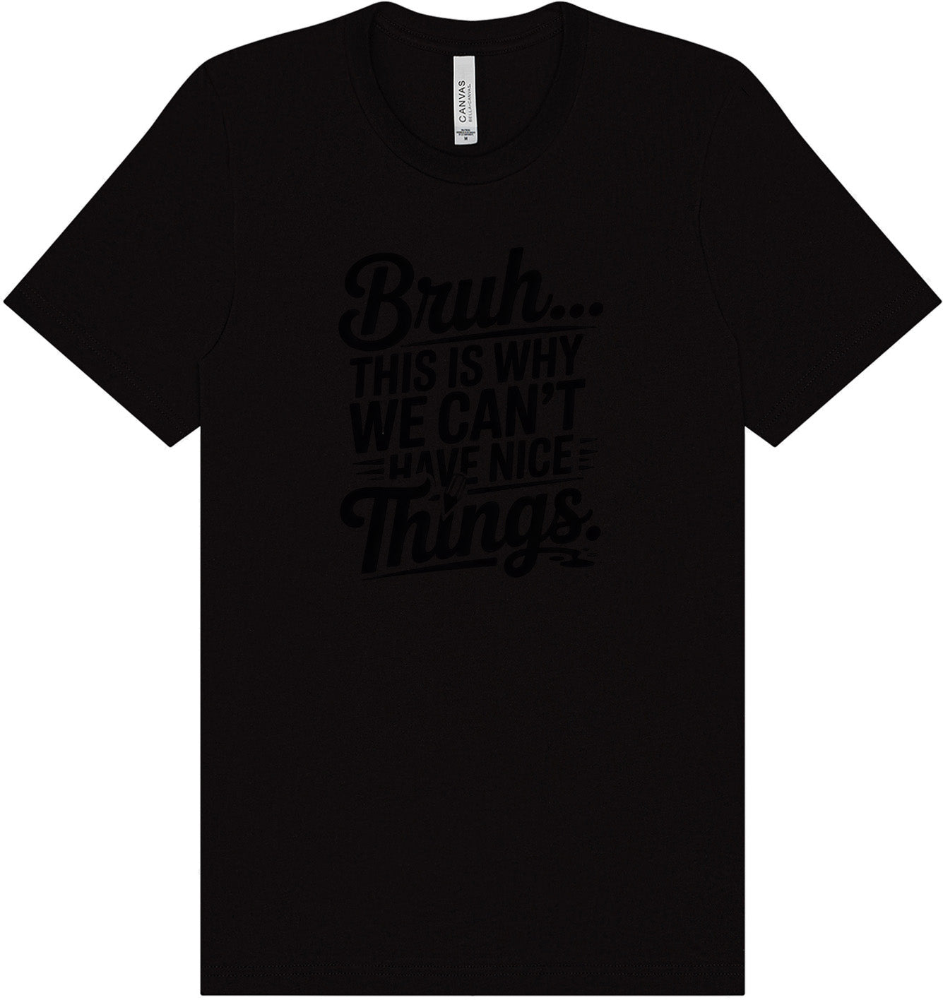 Bruh We Can't Have Nice Things Adult Bella Canvas Shirt