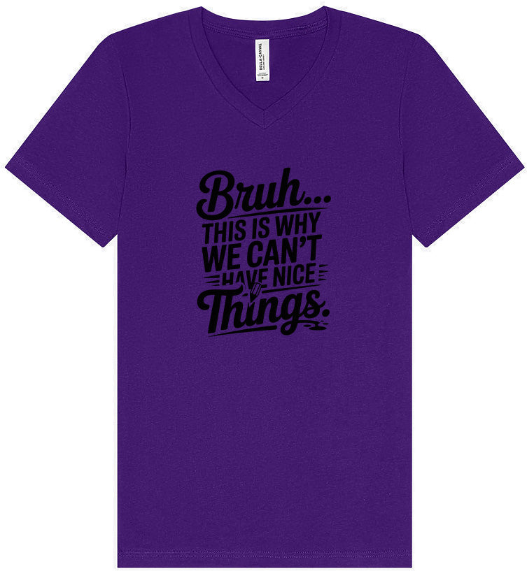 Bruh We Can't Have Nice Things Unisex V-Neck Shirt