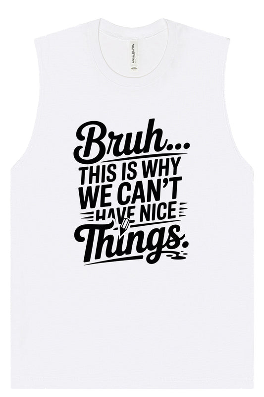 Bruh We Can't Have Nice Things Muscle Tank