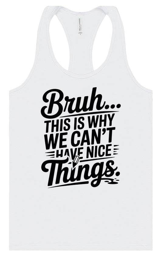 Bruh We Can't Have Nice Things Women's Racerback Tank