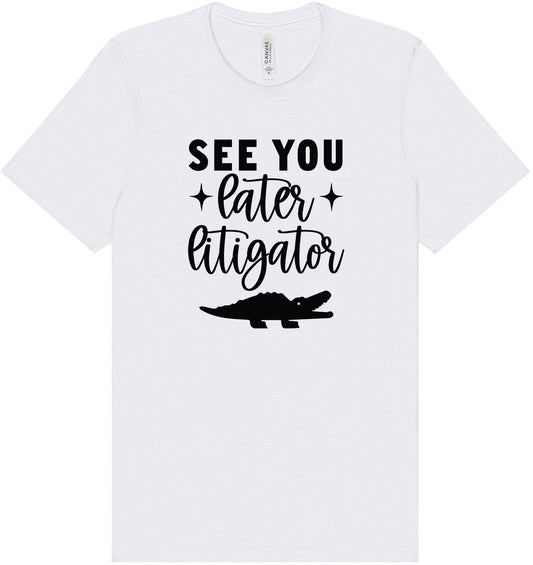 See You Later Litigator Adult Bella Canvas Shirt