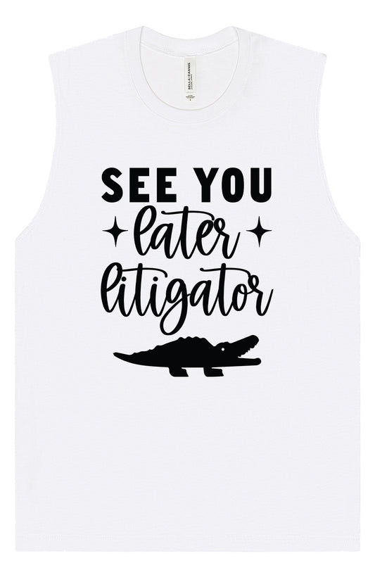 See You Later Litigator Muscle Tank