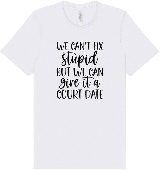 We Can't Fix Stupid but We Can Give it a Court Date Adult Bella Canvas Shirt