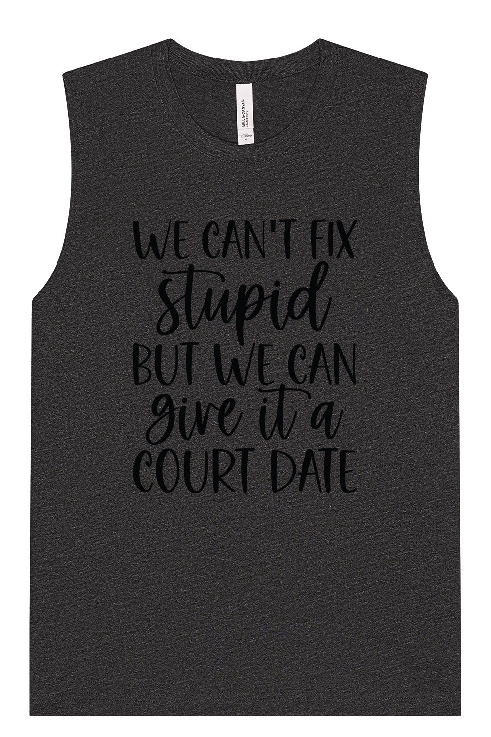 We Can't Fix Stupid but We Can Give it a Court Date Muscle Tank