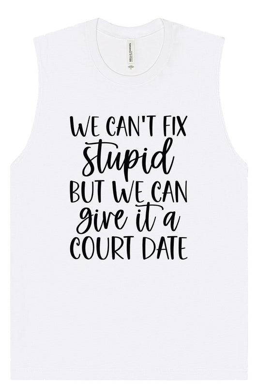 We Can't Fix Stupid but We Can Give it a Court Date Muscle Tank