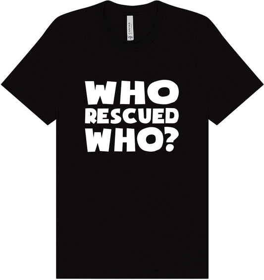 Who Rescued Who? Adult Bella Canvas Shirt