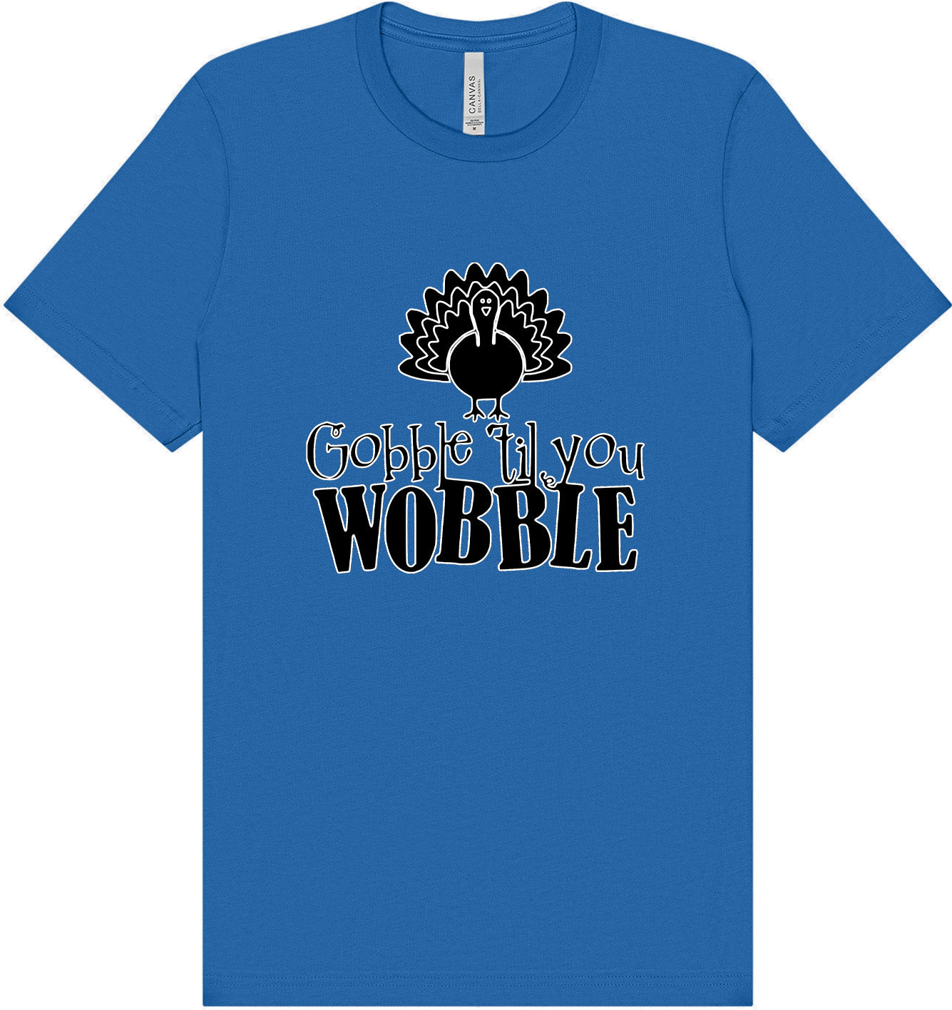 Gobble Til Ya Wobble Adult Bella Canvas Shirt