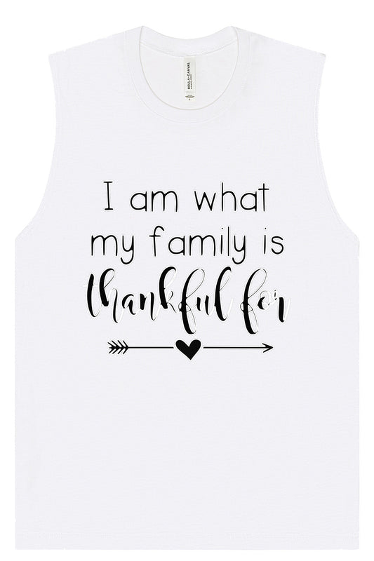 I Am What My Family Is Thankful For Muscle Tank