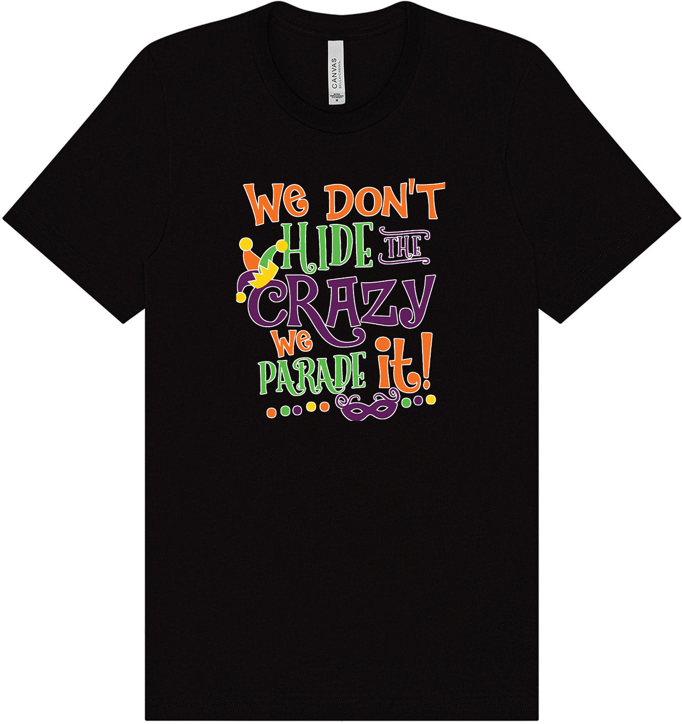 We Don't Hide The Crazy, We Parade It! Adult Bella Canvas Shirt
