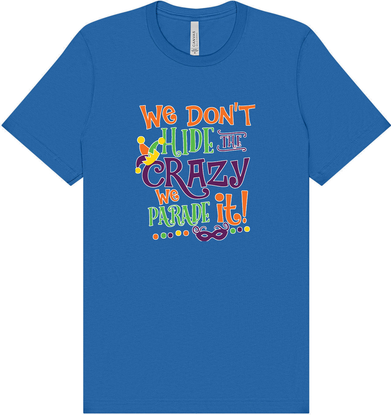We Don't Hide The Crazy, We Parade It! Adult Bella Canvas Shirt