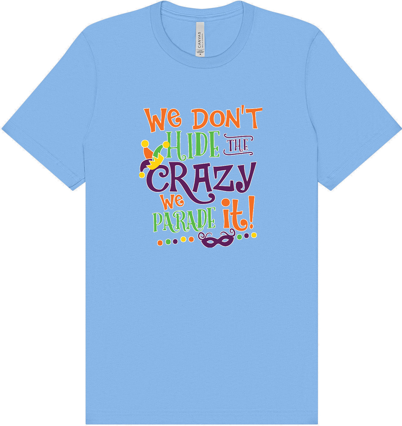 We Don't Hide The Crazy, We Parade It! Adult Bella Canvas Shirt