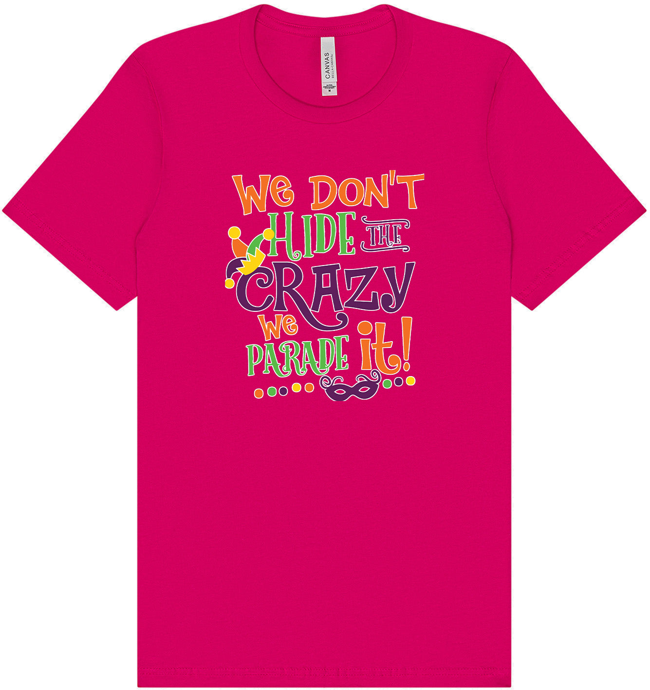 We Don't Hide The Crazy, We Parade It! Adult Bella Canvas Shirt