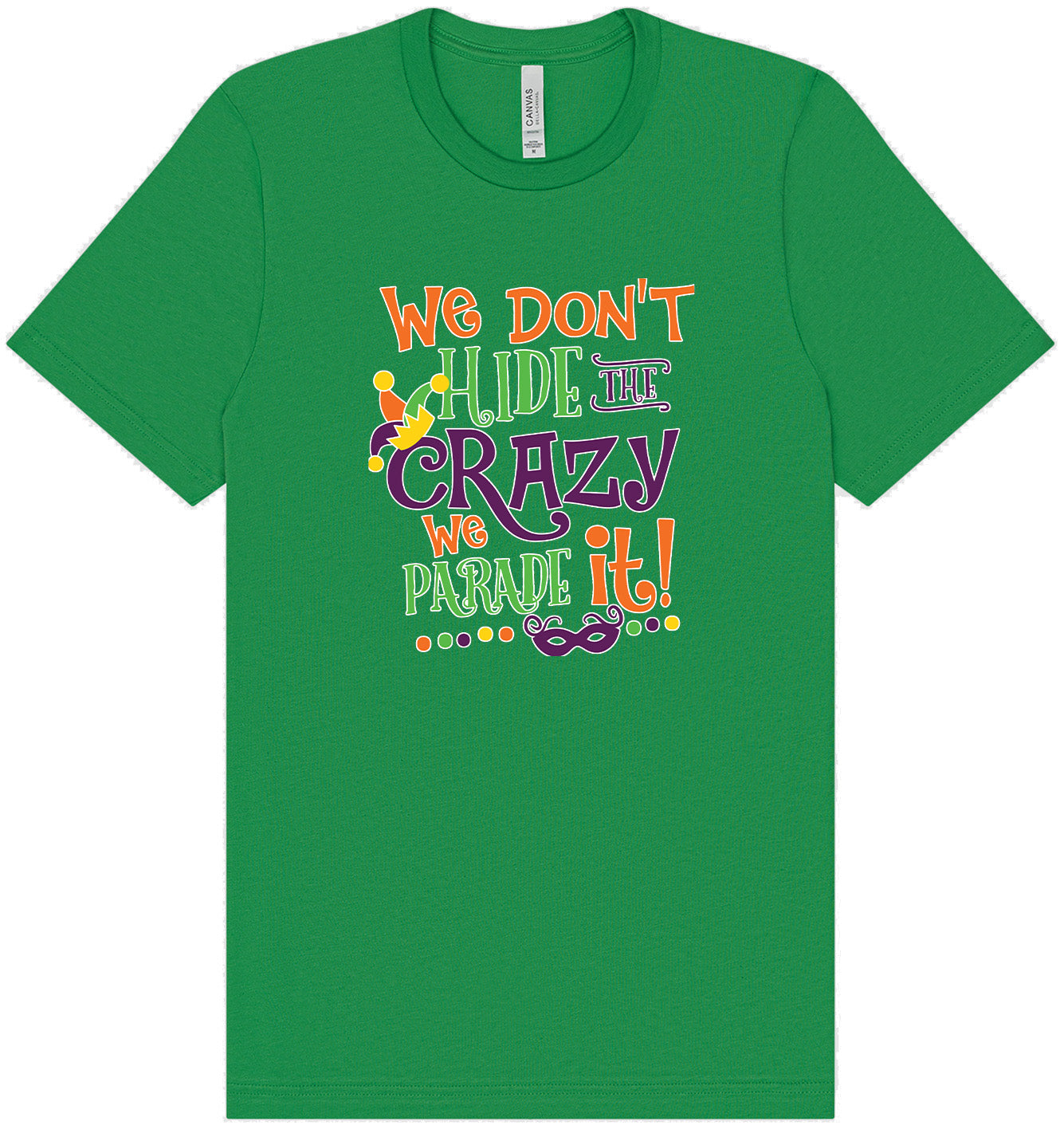 We Don't Hide The Crazy, We Parade It! Adult Bella Canvas Shirt