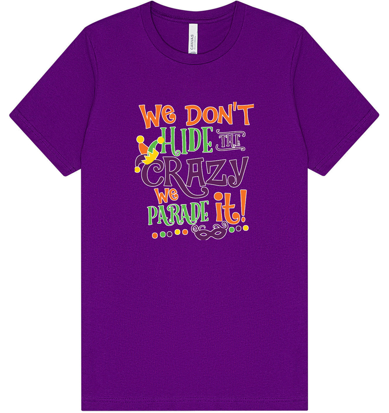 We Don't Hide The Crazy, We Parade It! Adult Bella Canvas Shirt