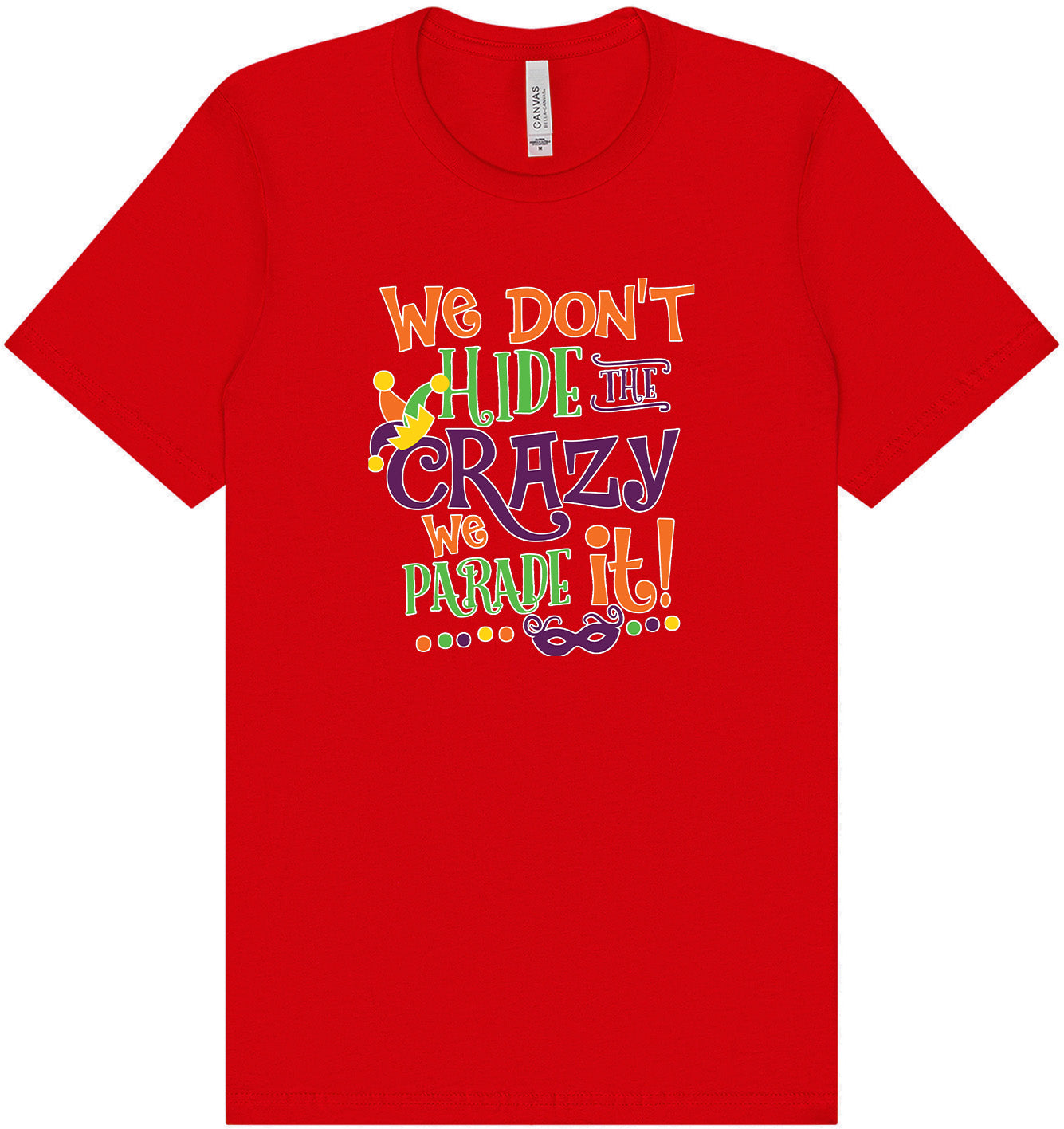 We Don't Hide The Crazy, We Parade It! Adult Bella Canvas Shirt
