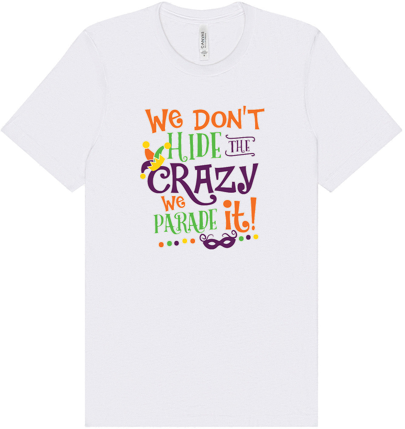 We Don't Hide The Crazy, We Parade It! Adult Bella Canvas Shirt