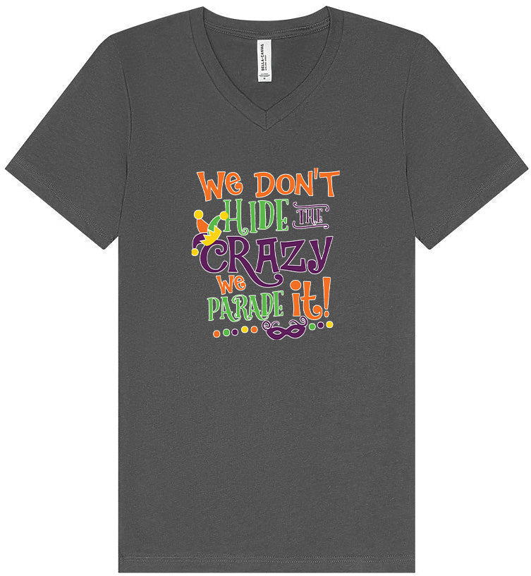 We Don't Hide The Crazy, We Parade It! Unisex V-Neck Shirt