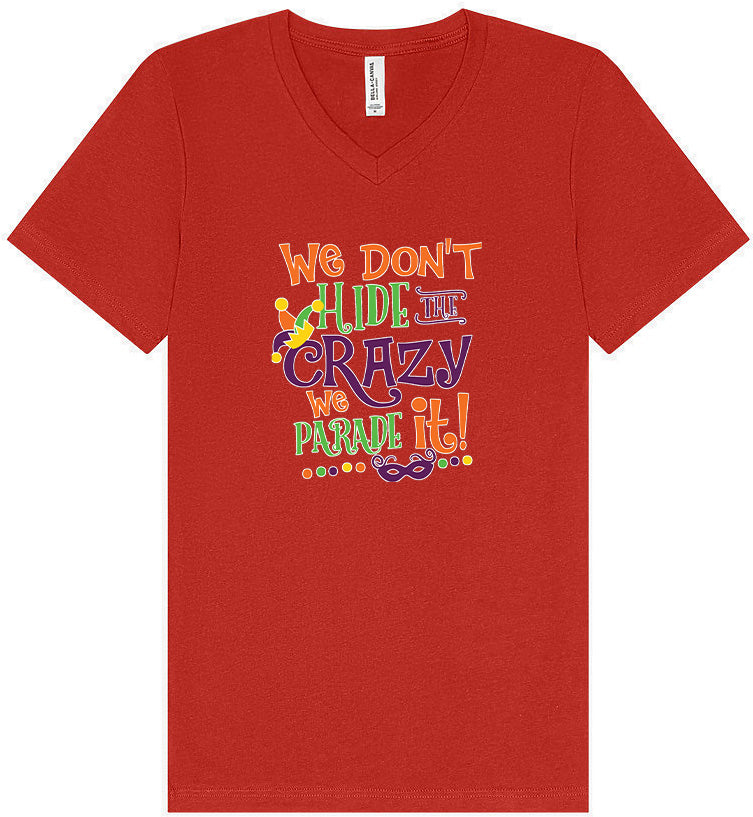We Don't Hide The Crazy, We Parade It! Unisex V-Neck Shirt