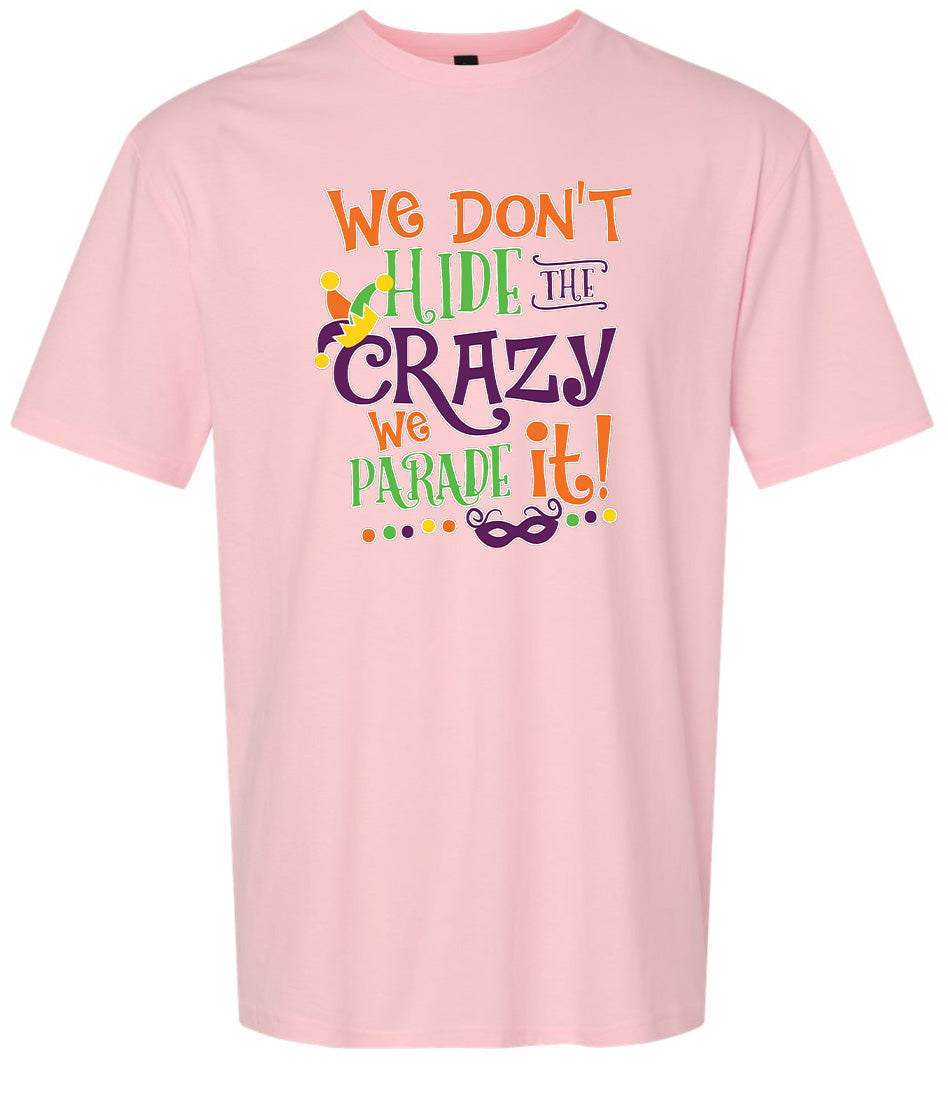 We Don't Hide The Crazy, We Parade It! Adult Gildan Soft Shirt