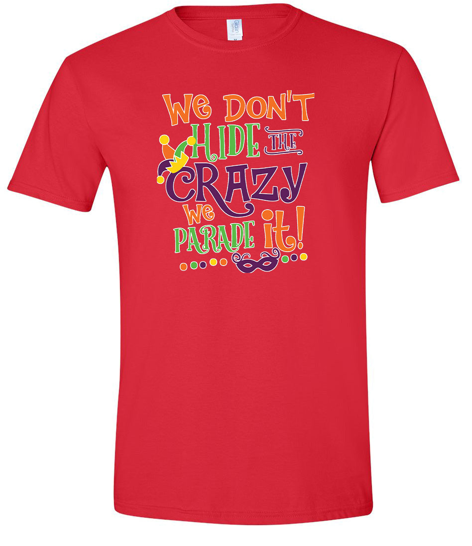 We Don't Hide The Crazy, We Parade It! Adult Gildan Soft Shirt